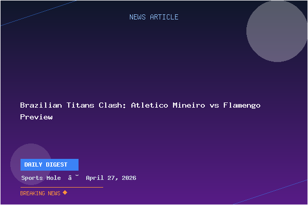 Brazilian Titans Clash: Atletico Mineiro vs Flamengo Preview