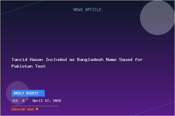 Tanzid Hasan Included as Bangladesh Name Squad for Pakistan Test