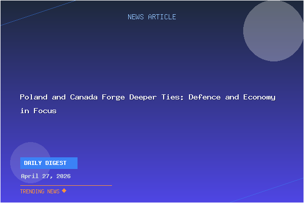 Poland and Canada Forge Deeper Ties: Defence and Economy in Focus