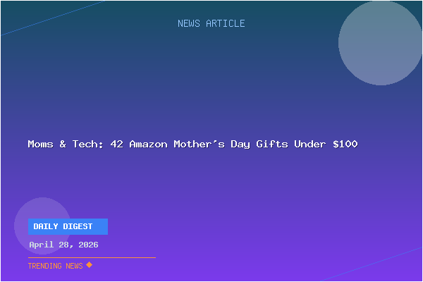 Moms & Tech: 42 Amazon Mother's Day Gifts Under $100