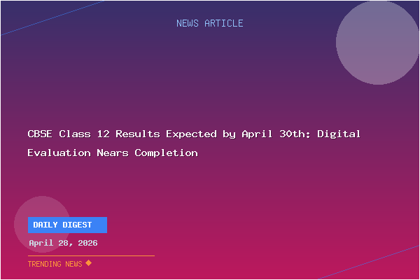 CBSE Class 12 Results Expected by April 30th: Digital Evaluation Nears Completion