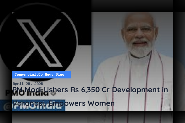 PM Modi Ushers Rs 6,350 Cr Development in Varanasi, Empowers Women