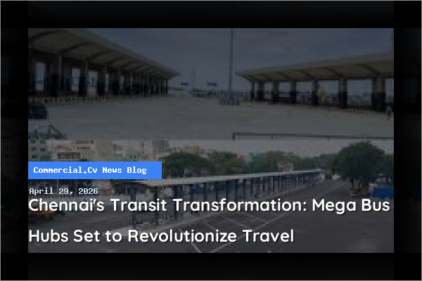 Chennai's Transit Transformation: Mega Bus Hubs Set to Revolutionize Travel