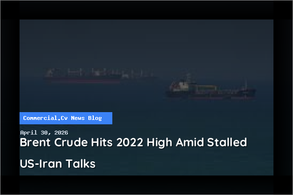 Brent Crude Hits 2022 High Amid Stalled US-Iran Talks
