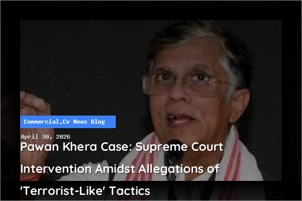 Pawan Khera Case: Supreme Court Intervention Amidst Allegations of 'Terrorist-Like' Tactics