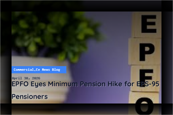 EPFO Eyes Minimum Pension Hike for EPS-95 Pensioners