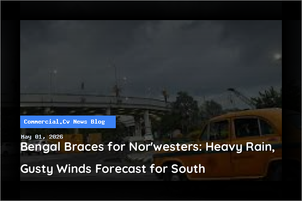 Bengal Braces for Nor'westers: Heavy Rain, Gusty Winds Forecast for South