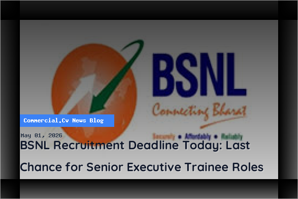 BSNL Recruitment Deadline Today: Last Chance for Senior Executive Trainee Roles