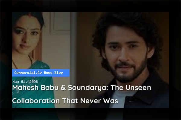 Mahesh Babu & Soundarya: The Unseen Collaboration That Never Was