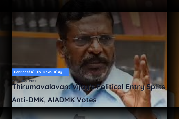 Thirumavalavan: Vijay's Political Entry Splits Anti-DMK, AIADMK Votes