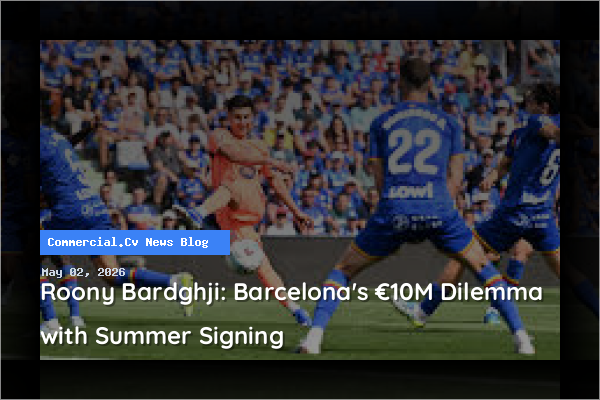 Roony Bardghji: Barcelona's €10M Dilemma with Summer Signing