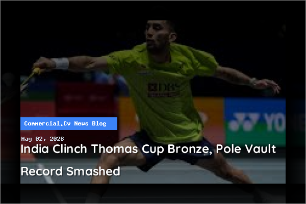 India Clinch Thomas Cup Bronze, Pole Vault Record Smashed