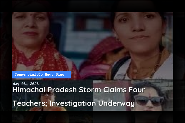 Himachal Pradesh Storm Claims Four Teachers; Investigation Underway