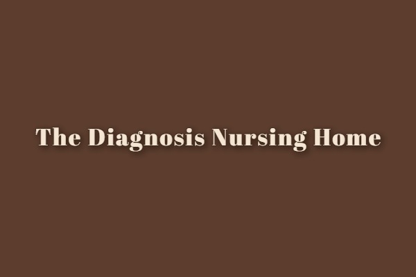 The Diagnosis Nursing Home